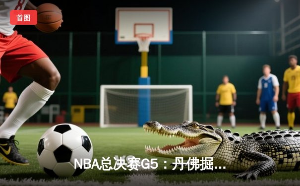 NBA总决赛G5：丹佛掘金逆转击败迈阿密热火，约基奇三双率队夺赛点