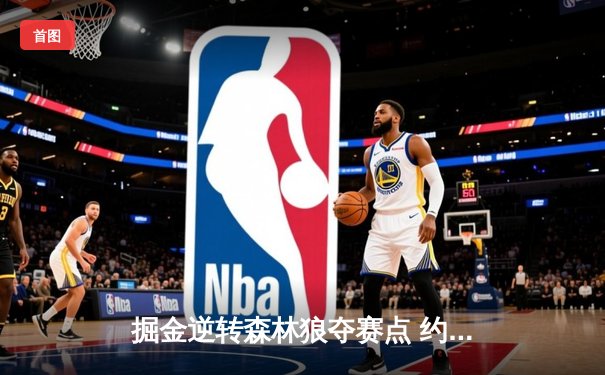 掘金逆转森林狼夺赛点 约基奇40+13+7爱德华兹空砍34分